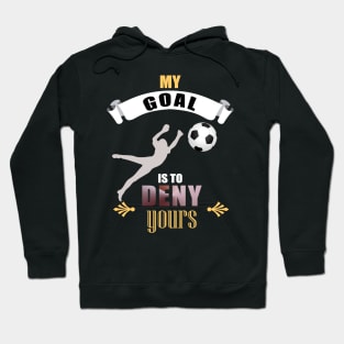 My Goal Is To Deny Yours Soccer Goalie Goalkeepers Hoodie